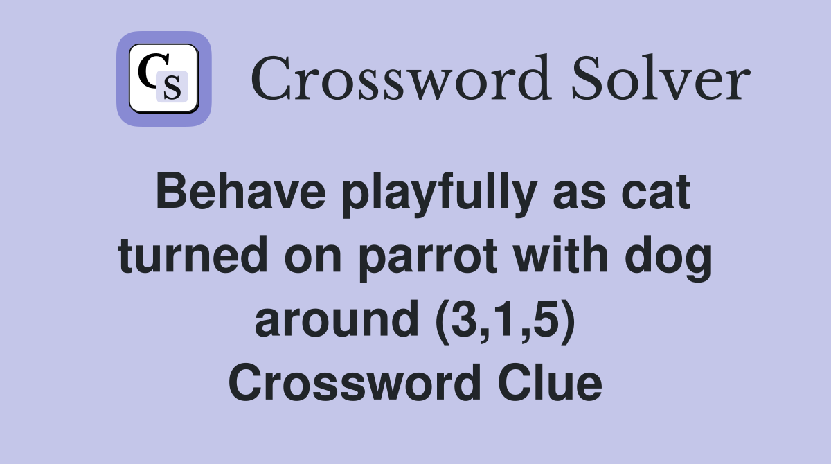 Behave playfully as cat turned on parrot with dog around (3,1,5